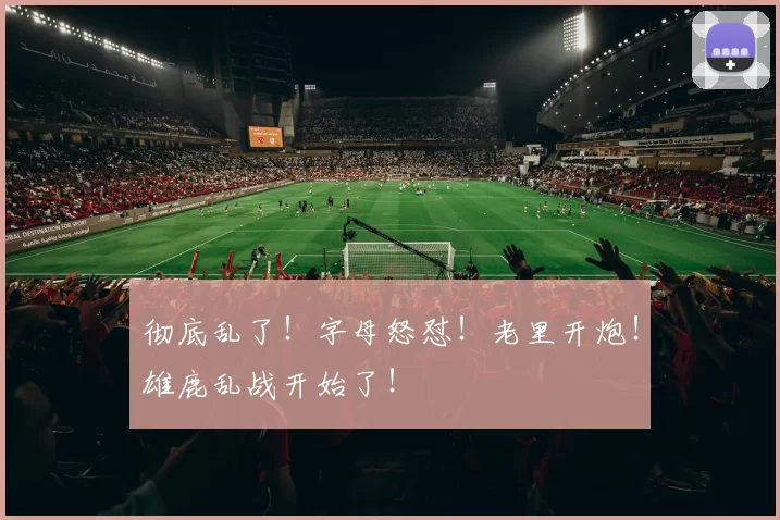 彻底乱了！字母怒怼！老里开炮！雄鹿乱战开始了！
