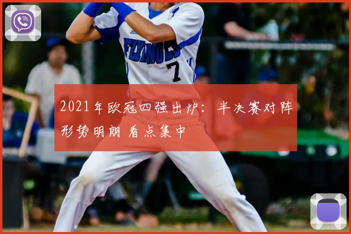 2021年欧冠四强出炉：半决赛对阵形势明朗 看点集中