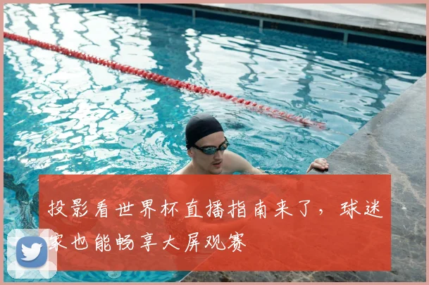 投影看世界杯直播指南来了,球迷家也能畅享大屏观赛