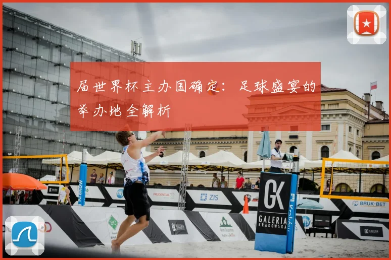 届世界杯主办国确定:足球盛宴的举办地全解析