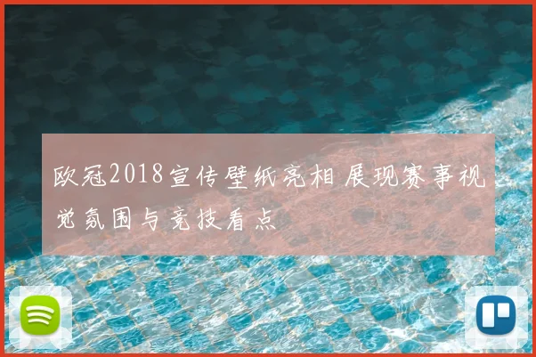 欧冠2018宣传壁纸亮相 展现赛事视觉氛围与竞技看点
